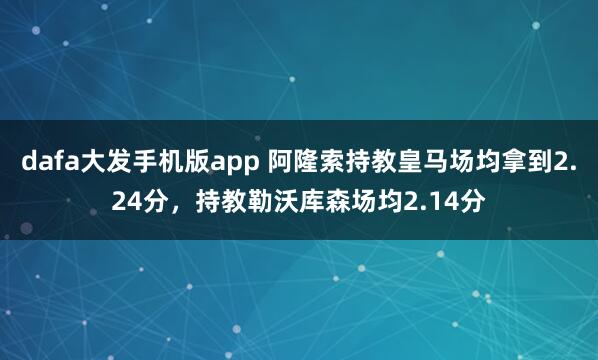 dafa大发手机版app 阿隆索持教皇马场均拿到2.24分，持教勒沃库森场均2.14分
