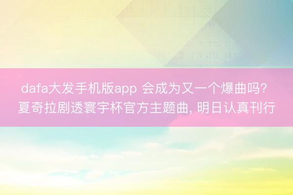 dafa大发手机版app 会成为又一个爆曲吗? 夏奇拉剧透寰宇杯官方主题曲， 明日认真刊行