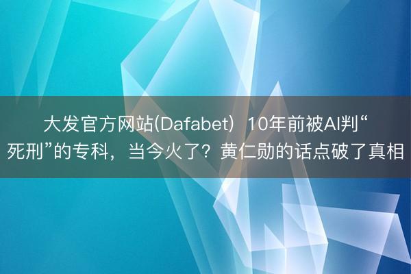 大发官方网站(Dafabet)  10年前被AI判“死刑”的专科，当今火了？黄仁勋的话点破了真相