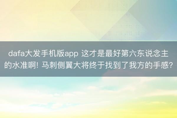dafa大发手机版app 这才是最好第六东说念主的水准啊! 马刺侧翼大将终于找到了我方的手感?