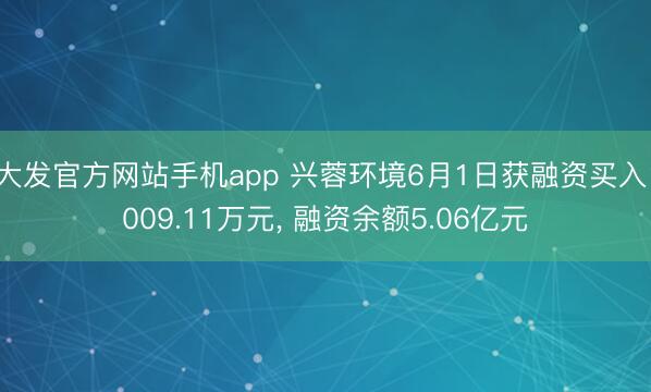 大发官方网站手机app 兴蓉环境6月1日获融资买入1009.11万元, 融资余额5.06亿元
