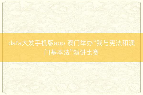 dafa大发手机版app 澳门举办“我与宪法和澳门基本法”演讲比赛